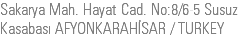 Sakarya Mah. Hayat Cad. No:8/6-5 Susuz Kasabası AFYONKARAHİSAR / TURKEY